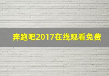 奔跑吧2017在线观看免费