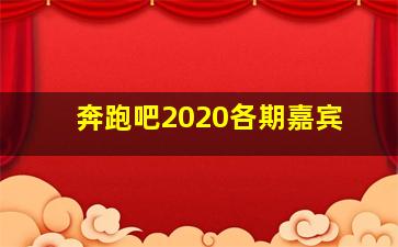 奔跑吧2020各期嘉宾