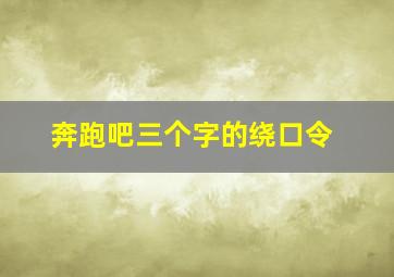 奔跑吧三个字的绕口令