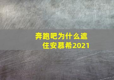 奔跑吧为什么遮住安慕希2021