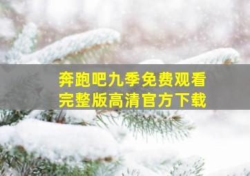 奔跑吧九季免费观看完整版高清官方下载