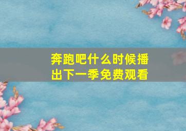 奔跑吧什么时候播出下一季免费观看