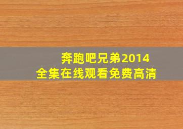 奔跑吧兄弟2014全集在线观看免费高清