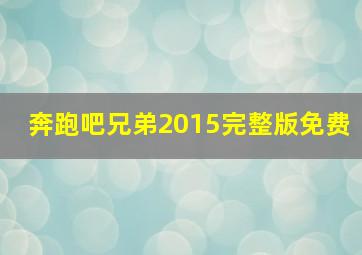 奔跑吧兄弟2015完整版免费