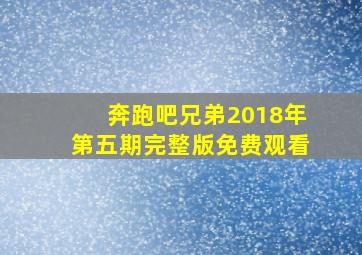 奔跑吧兄弟2018年第五期完整版免费观看