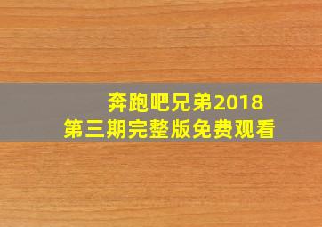 奔跑吧兄弟2018第三期完整版免费观看