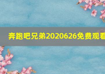 奔跑吧兄弟2020626免费观看