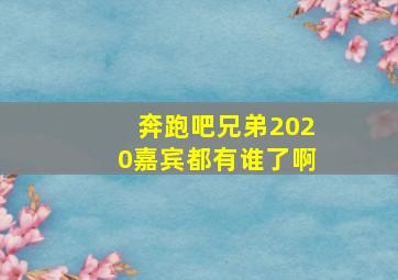 奔跑吧兄弟2020嘉宾都有谁了啊