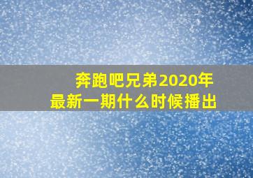 奔跑吧兄弟2020年最新一期什么时候播出