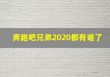 奔跑吧兄弟2020都有谁了