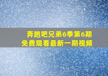 奔跑吧兄弟6季第6期免费观看最新一期视频