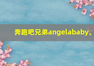 奔跑吧兄弟angelababy。