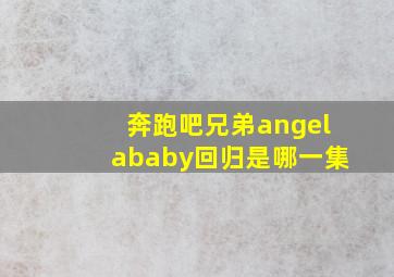 奔跑吧兄弟angelababy回归是哪一集