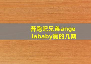 奔跑吧兄弟angelababy赢的几期