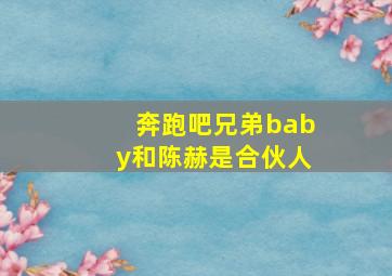 奔跑吧兄弟baby和陈赫是合伙人