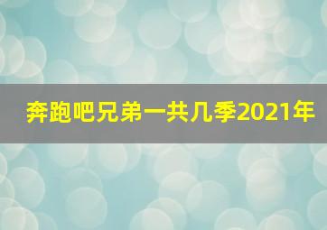 奔跑吧兄弟一共几季2021年