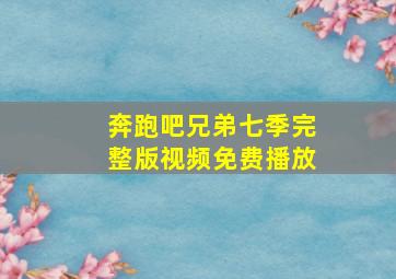 奔跑吧兄弟七季完整版视频免费播放