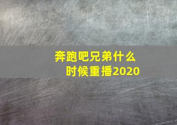 奔跑吧兄弟什么时候重播2020