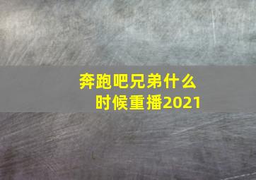 奔跑吧兄弟什么时候重播2021