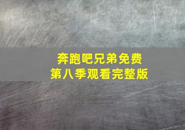 奔跑吧兄弟免费第八季观看完整版