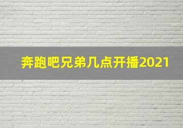 奔跑吧兄弟几点开播2021