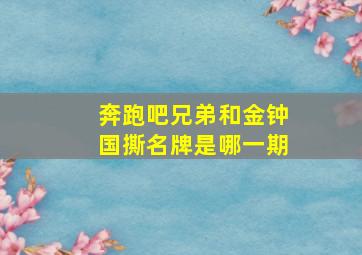 奔跑吧兄弟和金钟国撕名牌是哪一期