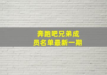 奔跑吧兄弟成员名单最新一期