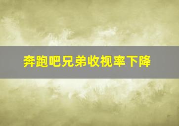 奔跑吧兄弟收视率下降