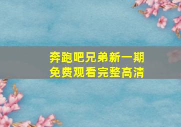 奔跑吧兄弟新一期免费观看完整高清