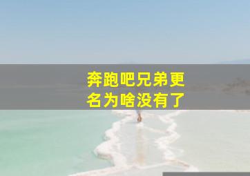 奔跑吧兄弟更名为啥没有了