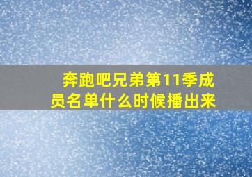 奔跑吧兄弟第11季成员名单什么时候播出来