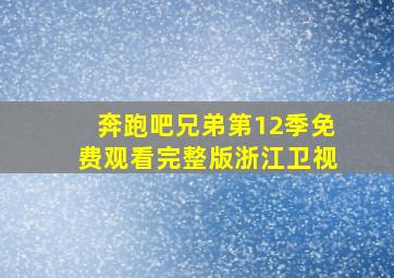 奔跑吧兄弟第12季免费观看完整版浙江卫视