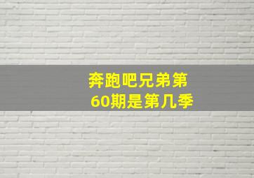 奔跑吧兄弟第60期是第几季