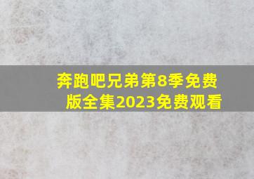 奔跑吧兄弟第8季免费版全集2023免费观看