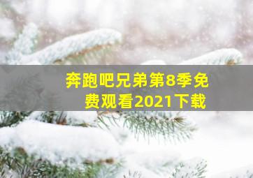 奔跑吧兄弟第8季免费观看2021下载