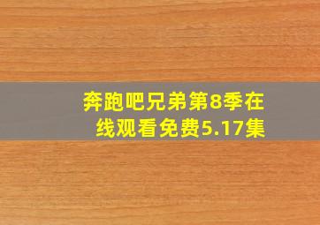 奔跑吧兄弟第8季在线观看免费5.17集