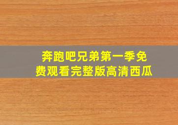 奔跑吧兄弟第一季免费观看完整版高清西瓜