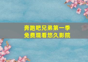 奔跑吧兄弟第一季免费观看悠久影院