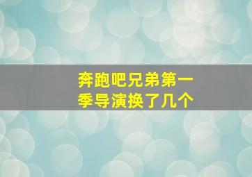 奔跑吧兄弟第一季导演换了几个