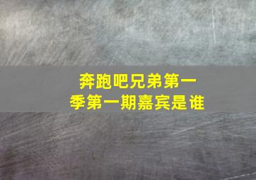 奔跑吧兄弟第一季第一期嘉宾是谁