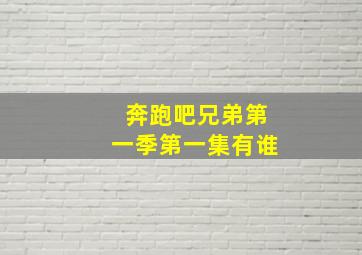 奔跑吧兄弟第一季第一集有谁