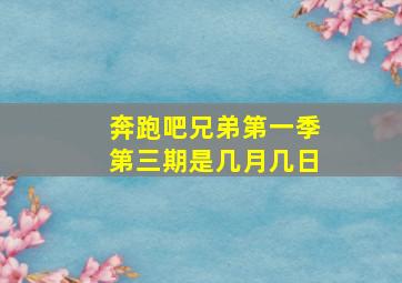 奔跑吧兄弟第一季第三期是几月几日