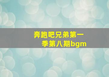 奔跑吧兄弟第一季第八期bgm