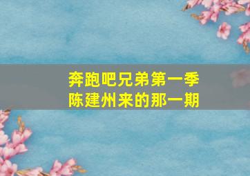 奔跑吧兄弟第一季陈建州来的那一期