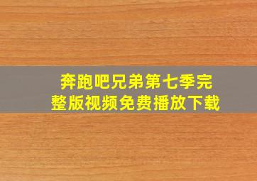 奔跑吧兄弟第七季完整版视频免费播放下载