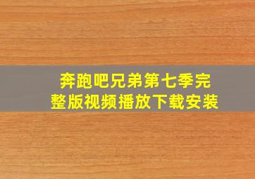 奔跑吧兄弟第七季完整版视频播放下载安装