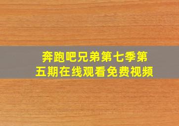 奔跑吧兄弟第七季第五期在线观看免费视频