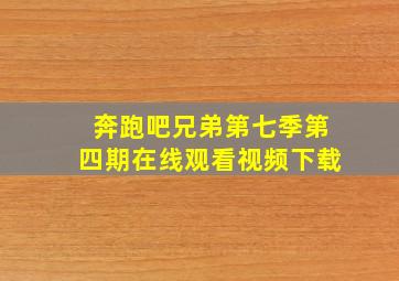 奔跑吧兄弟第七季第四期在线观看视频下载