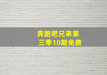 奔跑吧兄弟第三季10期免费