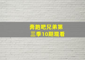 奔跑吧兄弟第三季10期观看